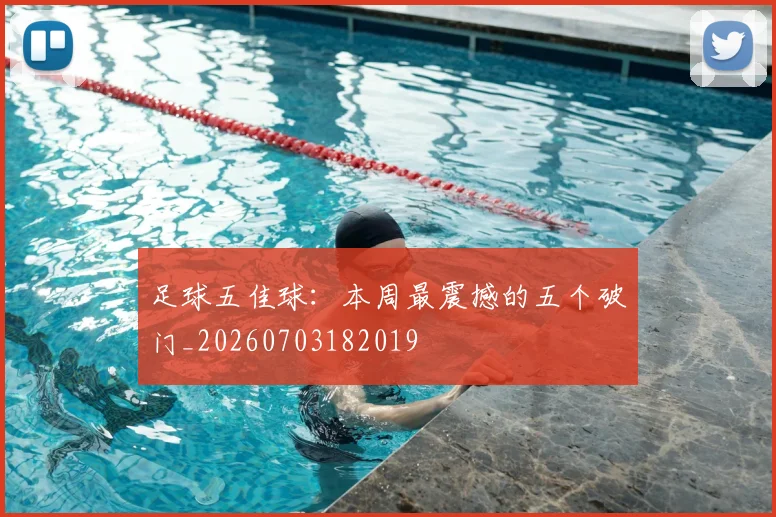 足球五佳球:本周最震撼的五个破门_20260703182019