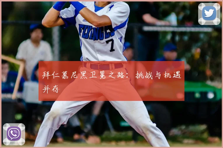 拜仁慕尼黑卫冕之路：挑战与机遇并存