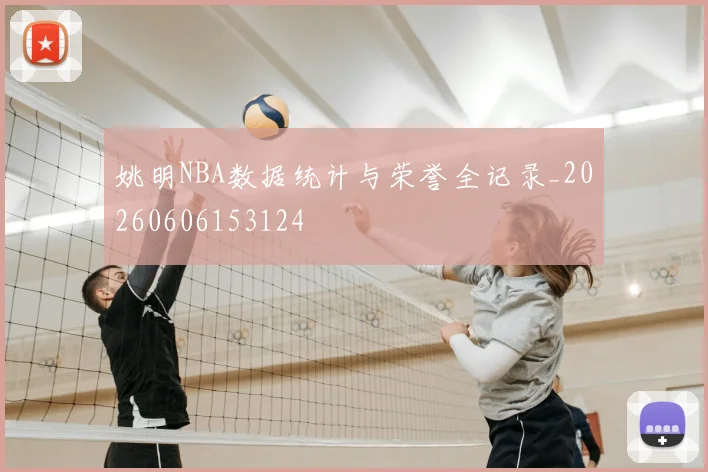 姚明NBA数据统计与荣誉全记录_20260606153124