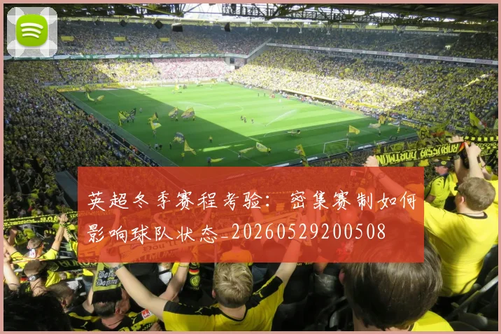 英超冬季赛程考验:密集赛制如何影响球队状态_20260529200508