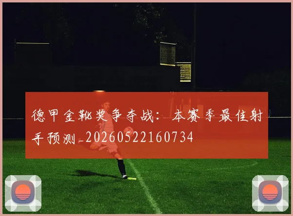 德甲金靴奖争夺战：本赛季最佳射手预测_20260522160734